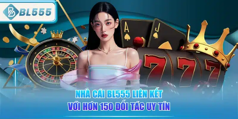 nha-cai-bl555-lien-ket-voi-hon-150-doi-tac-uy-tin
