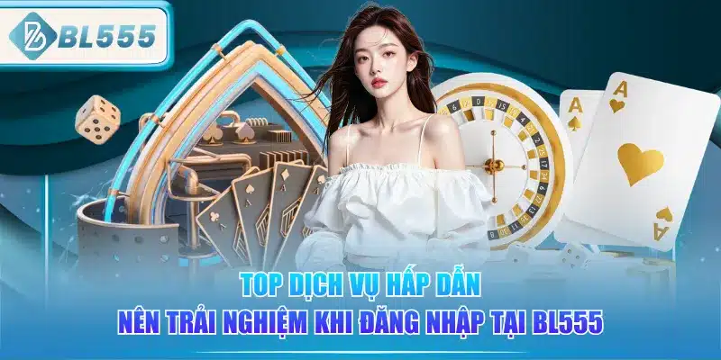 top-dich-vu-hap-dan-nen-trai-nghiem-khi-dang-nhap-tai-bl555